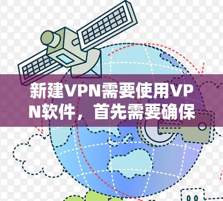 新建VPN需要使用VPN软件，首先需要确保你的设备有稳定的网络连接，然后选择一个适合你的VPN服务提供商，之后根据提示完成连接，设置安全设置，然后打开VPN应用即可。以下是一些步骤和注意事项