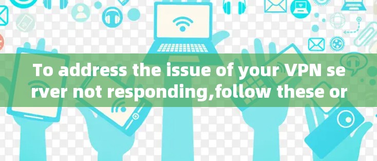 To address the issue of your VPN server not responding,follow these organized steps: