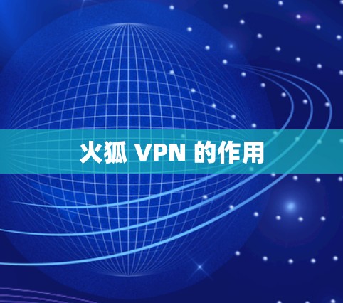 火狐 VPN 的作用