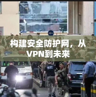 构建安全防护网，从VPN到未来