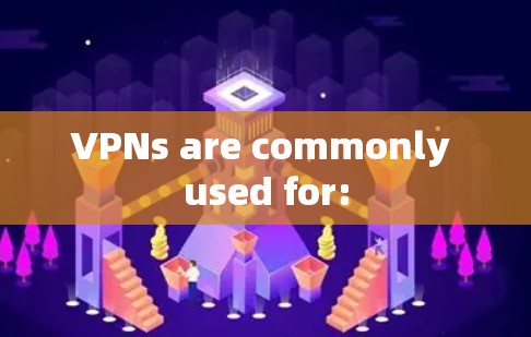 VPNs are commonly used for: