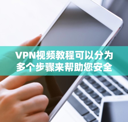 VPN视频教程可以分为多个步骤来帮助您安全、有效地访问视频内容。以下是一个常见的VPN视频访问教程的步骤指南