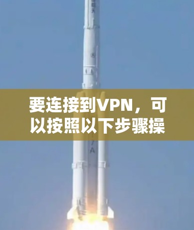 要连接到VPN，可以按照以下步骤操作