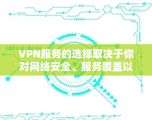 VPN服务的选择取决于你对网络安全、服务覆盖以及用户体验的具体需求。以下是一些知名的VPN服务推荐，供你参考