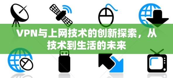 VPN与上网技术的创新探索,从技术到生活的未来