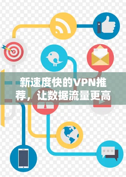 新速度快的VPN推荐,让数据流量更高效