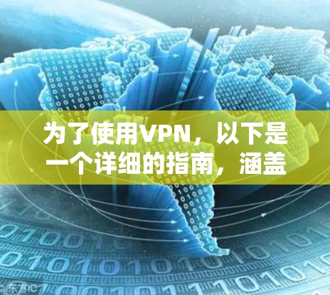 为了使用VPN,以下是一个详细的指南,涵盖从选择到使用的关键步骤