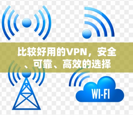 比较好用的VPN,安全、可靠、高效的选择