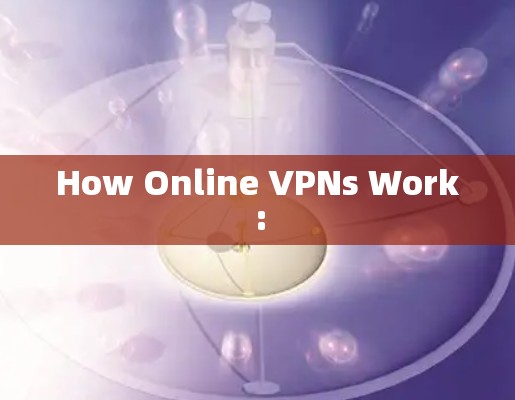 How Online VPNs Work: