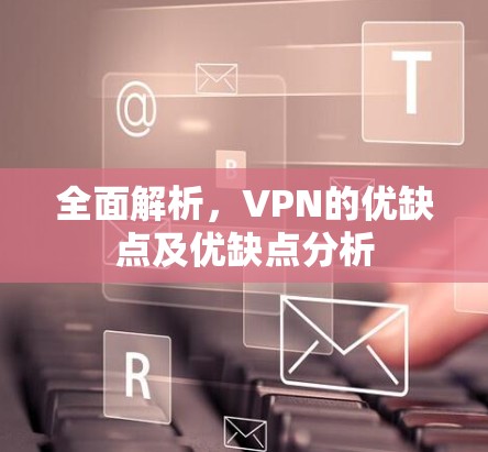全面解析，VPN的优缺点及优缺点分析
