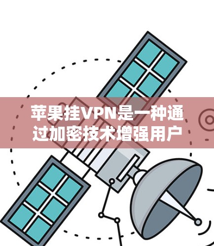 苹果挂VPN是一种通过加密技术增强用户数据安全的措施,主要由苹果公司提供。以下是关于苹果挂VPN的详细信息