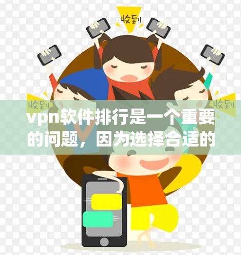 vpn软件排行是一个重要的问题，因为选择合适的VPN软件可以提升安全性，保护个人或企业的数据。以下是一些常见的VPN软件推荐，涵盖了主流的软件和专业的工具