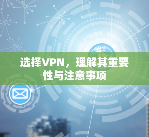 选择VPN,理解其重要性与注意事项
