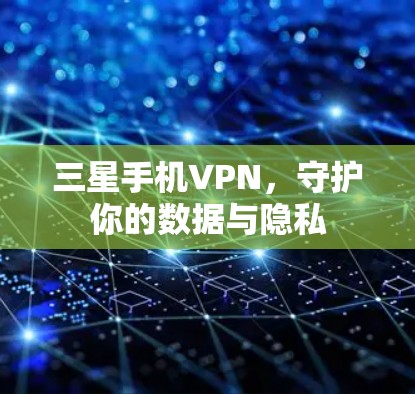 三星手机VPN，守护你的数据与隐私