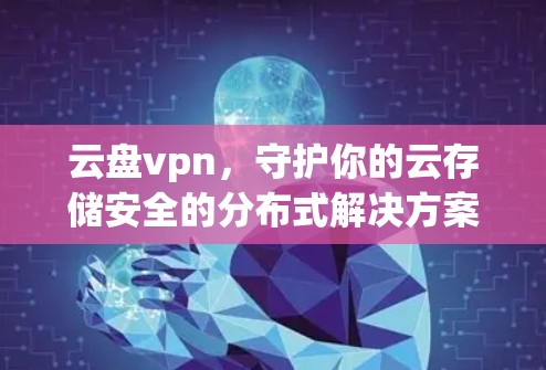 云盘vpn,守护你的云存储安全的分布式解决方案