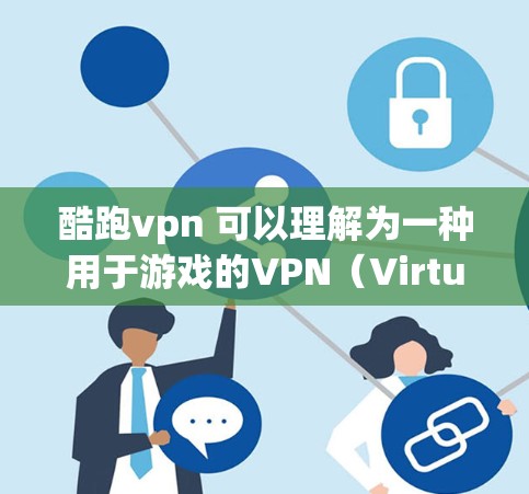 酷跑vpn 可以理解为一种用于游戏的VPN(Virtual Private Network)它旨在提供可靠的、安全的网络连接,以提升游戏体验。以下是关于酷跑vpn的详细信息