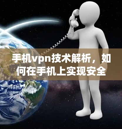 手机vpn技术解析,如何在手机上实现安全VPN