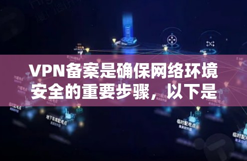 VPN备案是确保网络环境安全的重要步骤，以下是详细的步骤指南