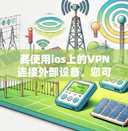 要使用ios上的VPN连接外部设备，您可以按照以下步骤操作