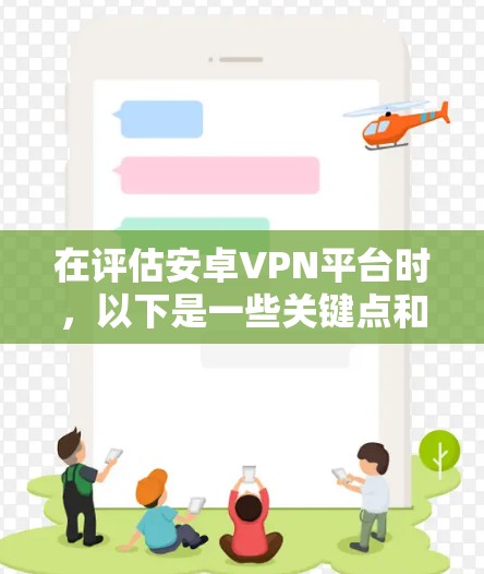 在评估安卓VPN平台时,以下是一些关键点和建议
