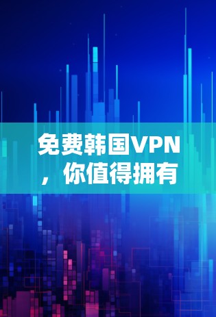 免费韩国VPN,你值得拥有?