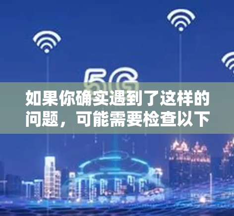 如果你确实遇到了这样的问题,可能需要检查以下几点