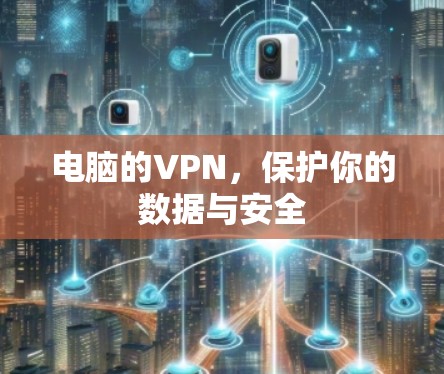 电脑的VPN，保护你的数据与安全