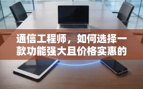 通信工程师，如何选择一款功能强大且价格实惠的VPN免费代理服务器