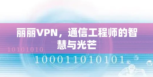 丽丽VPN，通信工程师的智慧与光芒