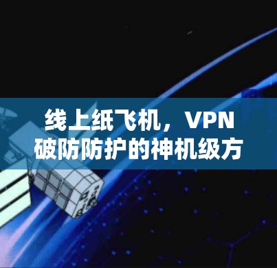 线上纸飞机，VPN破防防护的神机级方案
