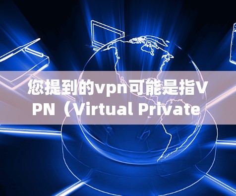 您提到的vpn可能是指VPN(Virtual Private Network)即VPN服务,用于远程访问互联网。如果您想了解如何申请VPN服务,您可以参考以下步骤或工具