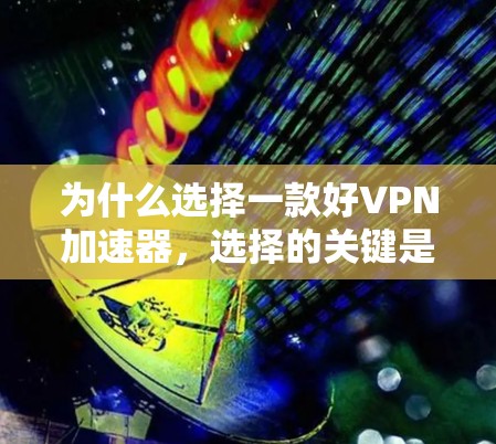 为什么选择一款好VPN加速器,选择的关键是安全可靠