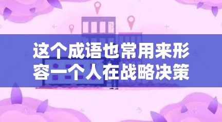 这个成语也常用来形容一个人在战略决策中，既要有远见，也要有远大的计划，不能只顾自己一方的利益，也不能一味退缩，而要找到一个既不退让也不退缩的平衡点