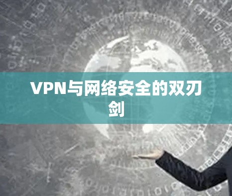 VPN与网络安全的双刃剑