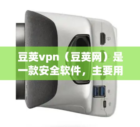 豆荚vpn(豆荚网)是一款安全软件,主要用于保护计算机和网络的安全。如果你需要下载豆荚vpn,可以按照以下步骤进行