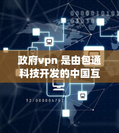 政府vpn 是由包通科技开发的中国互联网公司提供的 VPN 服务,符合中国国家互联网网络空间管理委员会(NIMSC)的认证。以下是关于政府vpn的详细信息