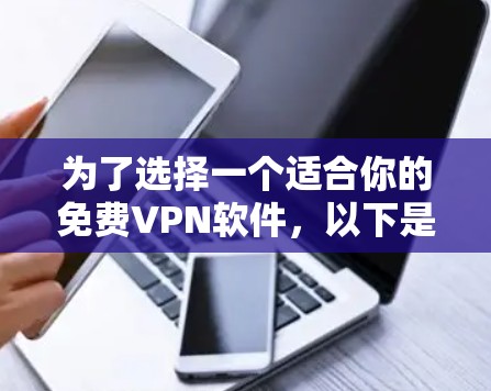 为了选择一个适合你的免费VPN软件，以下是一些关键考虑因素和推荐