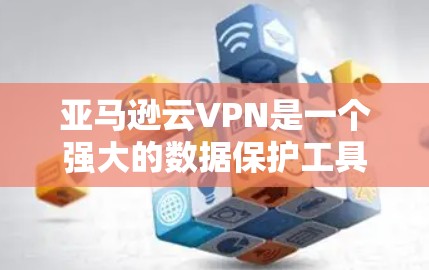 亚马逊云VPN是一个强大的数据保护工具，帮助用户安全地传输数据。以下是一个分步指南，帮助您更好地使用亚马逊云VPN