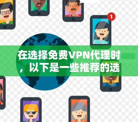 在选择免费VPN代理时,以下是一些推荐的选项,根据不同的需求和预算进行选择 在选择免费VPN代理时,以下是一些推荐的选项,根据不同的需求和预算进行选择