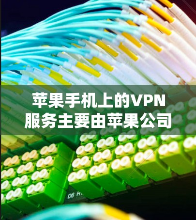 苹果手机上的VPN服务主要由苹果公司提供,而不是第三方服务。以下是使用苹果VPN的步骤和方法 苹果手机上的VPN服务主要由苹果公司提供,而不是第三方服务。以下是使用苹果VPN的步骤和方法