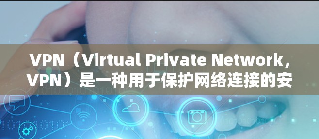 VPN(Virtual Private Network,VPN)是一种用于保护网络连接的安全工具,通常用于加密数据传输和访问。以下是一些关于VPN的潜在好处 VPN(Virtual Private Network,VPN)是一种用于保护网络连接的安全工具,通常用于加密数据传输和访问。以下是一些关于VPN的潜在好处