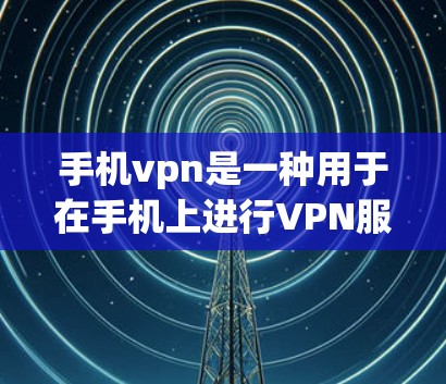 手机vpn是一种用于在手机上进行VPN服务的软件,旨在通过网络连接远程服务器,实现加密传输和数据安全。以下是详细的步骤和信息