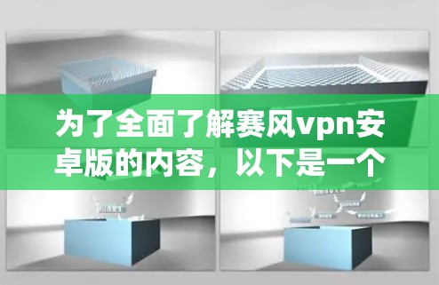 为了全面了解赛风vpn安卓版的内容,以下是一个详细且结构化的总结