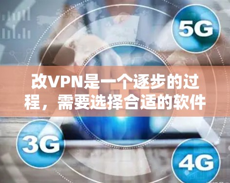 改VPN是一个逐步的过程,需要选择合适的软件、正确配置设置,确保安全。以下是一步步的指南