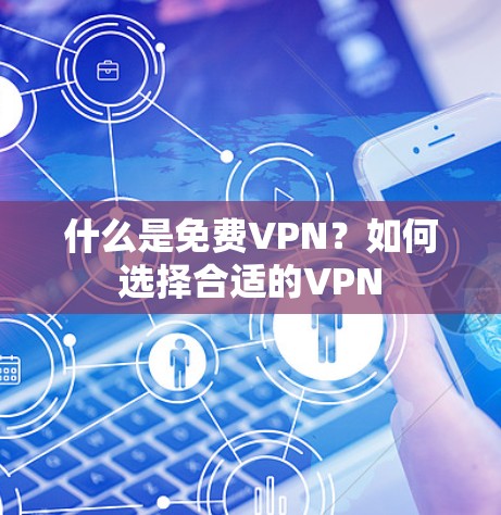 什么是免费VPN?如何选择合适的VPN