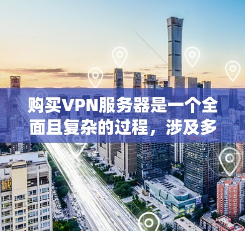 购买VPN服务器是一个全面且复杂的过程,涉及多个步骤和考虑因素。以下是对 purchasedvpn servers 的详细说明