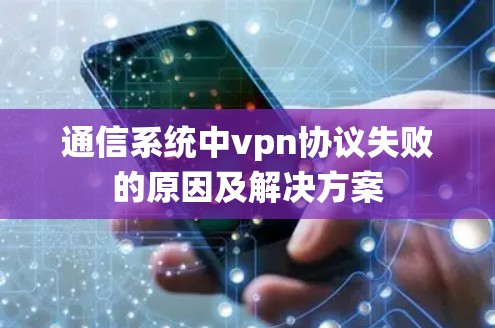 通信系统中vpn协议失败的原因及解决方案