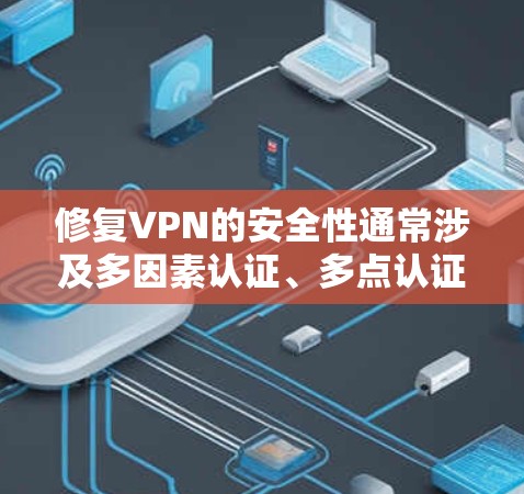 修复VPN的安全性通常涉及多因素认证、多点认证、多区域访问控制等措施。以下是一些常见的方法和步骤,帮助您修复或者优化您的VPN安全 修复VPN的安全性通常涉及多因素认证、多点认证、多区域访问控制等措施。以下是一些常见的方法和步骤,帮助您修复或者优化您的VPN安全