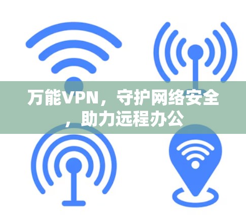 万能VPN,守护网络安全,助力远程办公