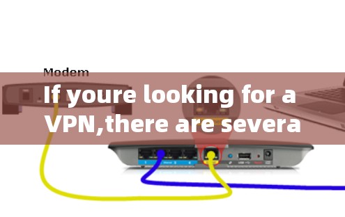 If youre looking for a VPN,there are several options available,including: